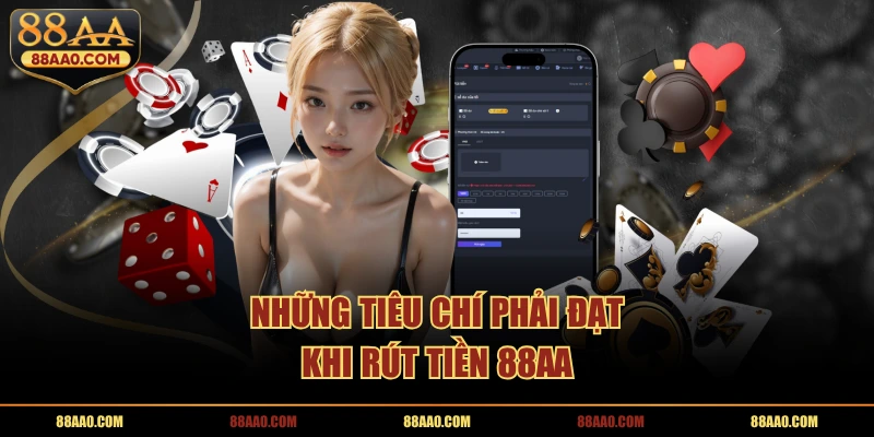 Những tiêu chí phải đạt khi rút tiền 88AA